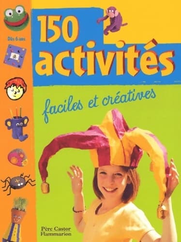 150 activités :faciles et créatives - Collectif